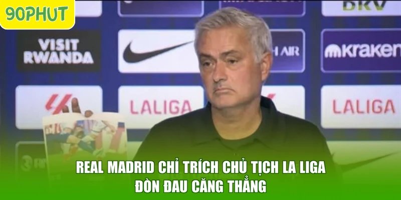 Real Madrid Chỉ Trích Chủ Tịch La Liga – Đòn Đau Căng Thẳng